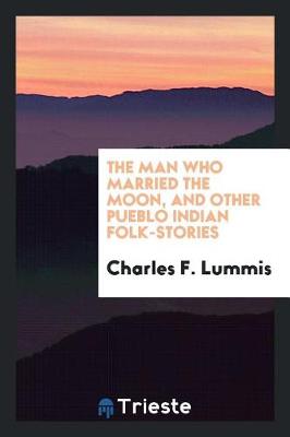 Book cover for The Man Who Married the Moon, and Other Pueblo Indian Folk-Stories