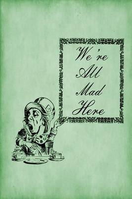 Book cover for Alice in Wonderland Journal - We're All Mad Here (Green)