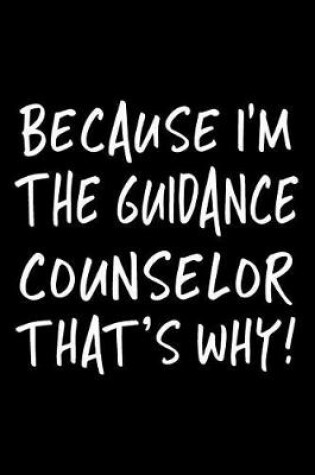 Cover of Because I'm the Guidance Counselor That's Why!