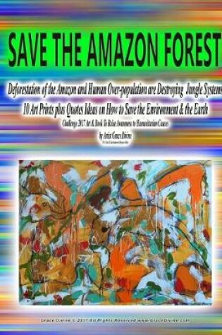 Cover of Save the Amazon Forest Deforestation of the Amazon and Human Over-population are Destroying Jungle Systems 10 Art Prints plus Quotes Ideas on How to Save the Environment & the Earth Challenge 2017 Art & Book To Raise Awareness