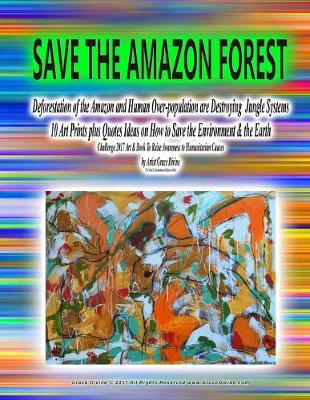 Book cover for Save the Amazon Forest Deforestation of the Amazon and Human Over-population are Destroying Jungle Systems 10 Art Prints plus Quotes Ideas on How to Save the Environment & the Earth Challenge 2017 Art & Book To Raise Awareness