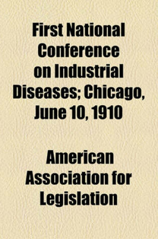 Cover of First National Conference on Industrial Diseases; Chicago, June 10, 1910