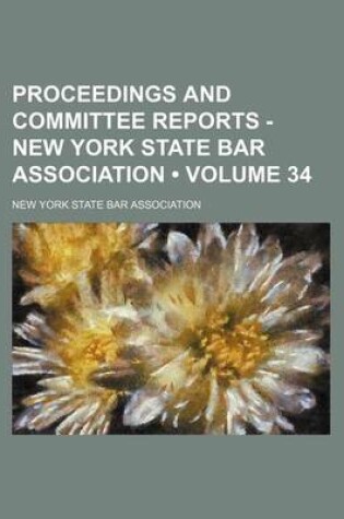 Cover of Proceedings and Committee Reports - New York State Bar Association (Volume 34)