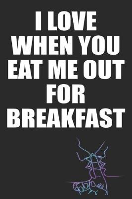 Book cover for I Love When You Eat Me Out For Breakfast