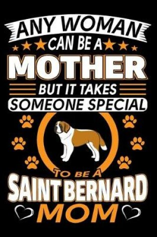 Cover of Any Woman Can Be A Mother But It Takes Someone Special To Be A Saint Bernard Mom