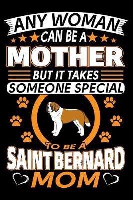 Book cover for Any Woman Can Be A Mother But It Takes Someone Special To Be A Saint Bernard Mom