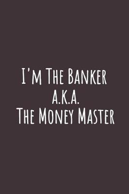 Book cover for I'm The Banker a.k.a. The Money Master