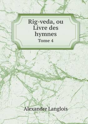 Book cover for Rig-veda, ou Livre des hymnes Tome 4