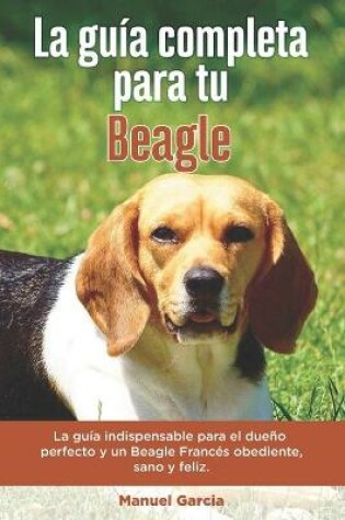 Cover of La Guia Completa Para Tu Beagle
