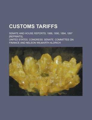 Book cover for Customs Tariffs; Senate and House Reports, 1888, 1890, 1894, 1897 [Reprints].