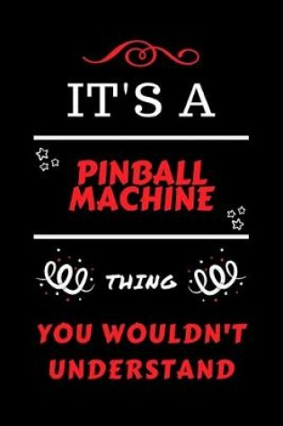 Cover of It's A Pinball Machine Thing You Wouldn't Understand
