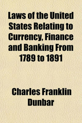 Cover of Laws of the United States Relating to Currency, Finance and Banking from 1789 to 1891