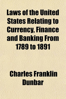 Book cover for Laws of the United States Relating to Currency, Finance and Banking from 1789 to 1891