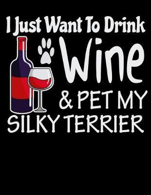 Book cover for I Just Want to Drink Wine & Pet My Silky Terrier