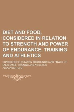 Cover of Diet and Food, Considered in Relation to Strength and Power of Endurance, Training and Athletics; Considered in Relation to Strength and Power of Endurance, Training and Athletics