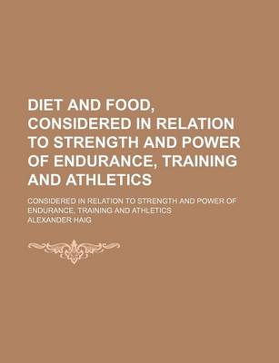 Book cover for Diet and Food, Considered in Relation to Strength and Power of Endurance, Training and Athletics; Considered in Relation to Strength and Power of Endurance, Training and Athletics