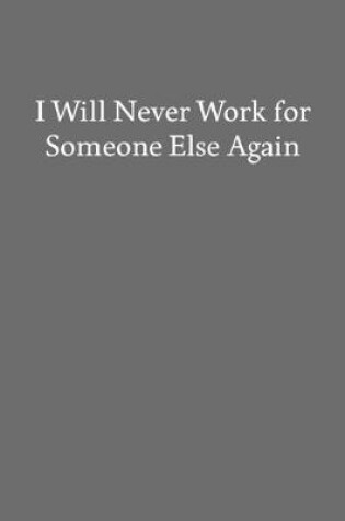Cover of I Will Never Work for Someone Else Again