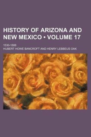 Cover of History of Arizona and New Mexico (Volume 17); 1530-1888