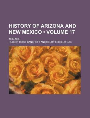 Book cover for History of Arizona and New Mexico (Volume 17); 1530-1888