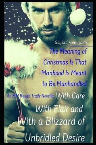 Cover of The Meaning of Christmas Is That Manhood Is Meant to Be Manhandled With Care, With Flair and With a Blizzard of Unbridled Desire