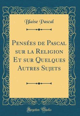 Book cover for Pensees de Pascal sur la Religion Et sur Quelques Autres Sujets (Classic Reprint)