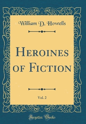 Book cover for Heroines of Fiction, Vol. 2 (Classic Reprint)