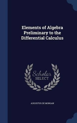 Book cover for Elements of Algebra Preliminary to the Differential Calculus