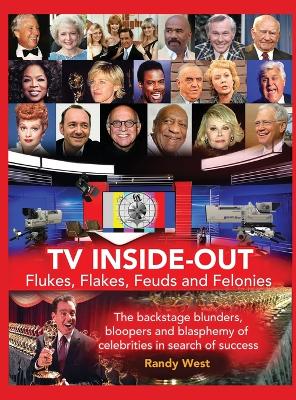 Book cover for TV Inside-Out - Flukes, Flakes, Feuds and Felonies - The backstage blunders, bloopers and blasphemy of celebrities in search of success (hardback)