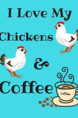 Cover of I Love My Chickens And Coffee Journal Notebook