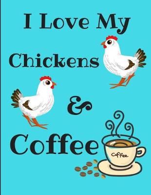 Book cover for I Love My Chickens And Coffee Journal Notebook