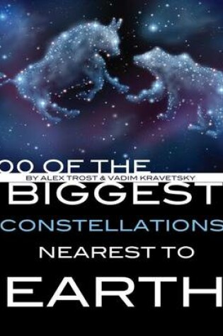 Cover of 100 of the Biggest Constellations Nearest to Earth