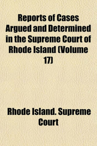 Cover of Reports of Cases Argued and Determined in the Supreme Court of Rhode Island Volume 17