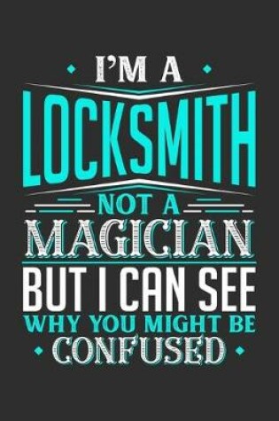 Cover of I'm A Locksmith Not A Magician But I can See Why You Might Be Confused