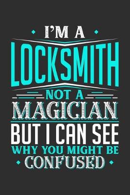 Book cover for I'm A Locksmith Not A Magician But I can See Why You Might Be Confused