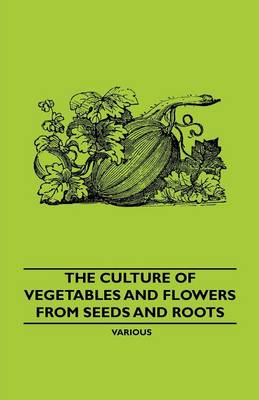 Book cover for The Culture Of Vegetables And Flowers From Seeds And Roots