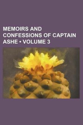 Cover of Memoirs and Confessions of Captain Ashe (Volume 3)