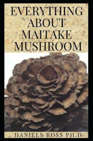 Cover of Everything about Maitake Mushroom