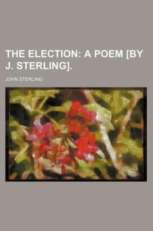 Cover of The Election; A Poem [By J. Sterling].