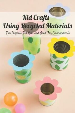 Cover of Kid Crafts Using Recycled Materials