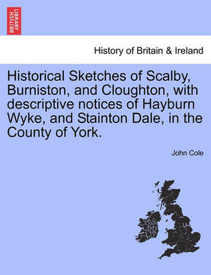 Book cover for Historical Sketches of Scalby, Burniston, and Cloughton, with Descriptive Notices of Hayburn Wyke, and Stainton Dale, in the County of York.