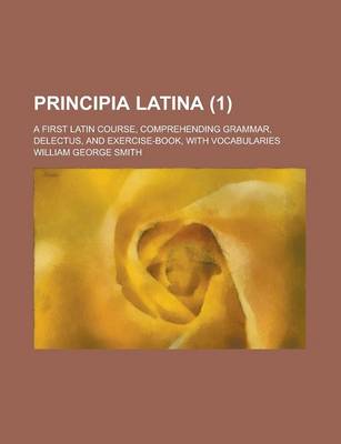 Book cover for Principia Latina; A First Latin Course, Comprehending Grammar, Delectus, and Exercise-Book, with Vocabularies (1)