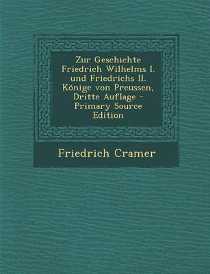 Book cover for Zur Geschichte Friedrich Wilhelms I. Und Friedrichs II. Konige Von Preussen, Dritte Auflage - Primary Source Edition