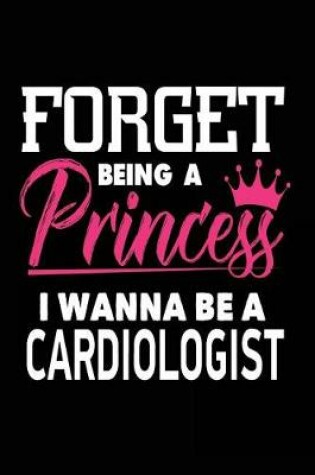Cover of Forget Being a Princess I Wanna Be a Cardiologist