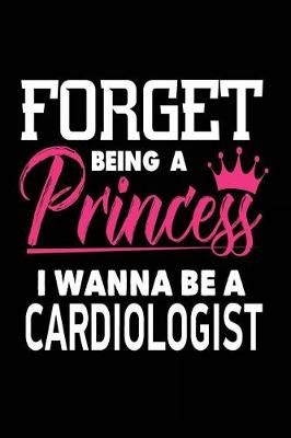 Book cover for Forget Being a Princess I Wanna Be a Cardiologist