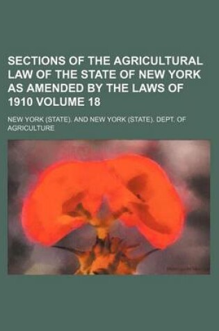 Cover of Sections of the Agricultural Law of the State of New York as Amended by the Laws of 1910 Volume 18