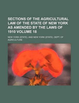 Book cover for Sections of the Agricultural Law of the State of New York as Amended by the Laws of 1910 Volume 18