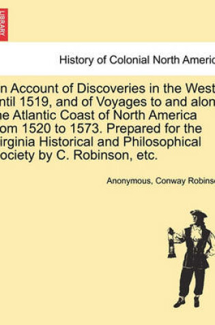 Cover of An Account of Discoveries in the West Until 1519, and of Voyages to and Along the Atlantic Coast of North America from 1520 to 1573. Prepared for the Virginia Historical and Philosophical Society by C. Robinson, Etc.