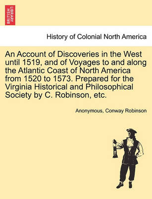 Book cover for An Account of Discoveries in the West Until 1519, and of Voyages to and Along the Atlantic Coast of North America from 1520 to 1573. Prepared for the Virginia Historical and Philosophical Society by C. Robinson, Etc.