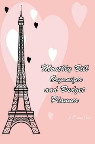 Cover of Monthly Bill Organizer and Budget Planner Je T'Aime Paris