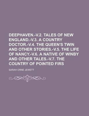 Book cover for Deephaven.-V.2. Tales of New England.-V.3. a Country Doctor.-V.4. the Queen's Twin and Other Stories.-V.5. the Life of Nancy.-V.6. a Native of Winby and Other Tales.-V.7. the Country of Pointed Firs